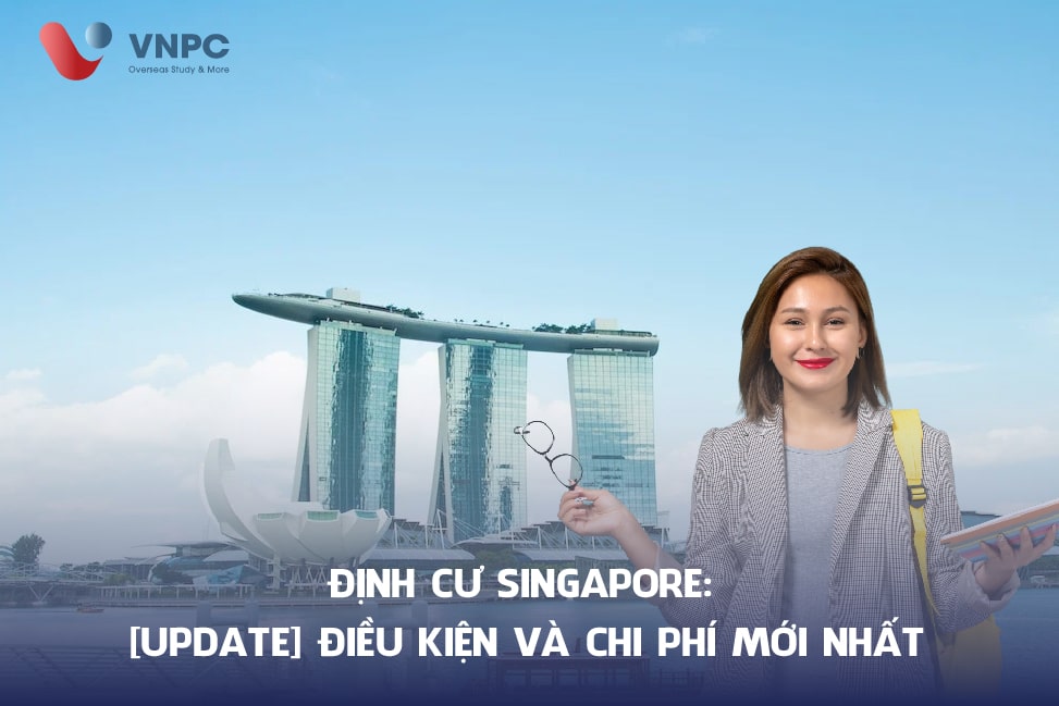 Định cư Singapore: [Update] Điều kiện và chi phí MỚI NHẤT